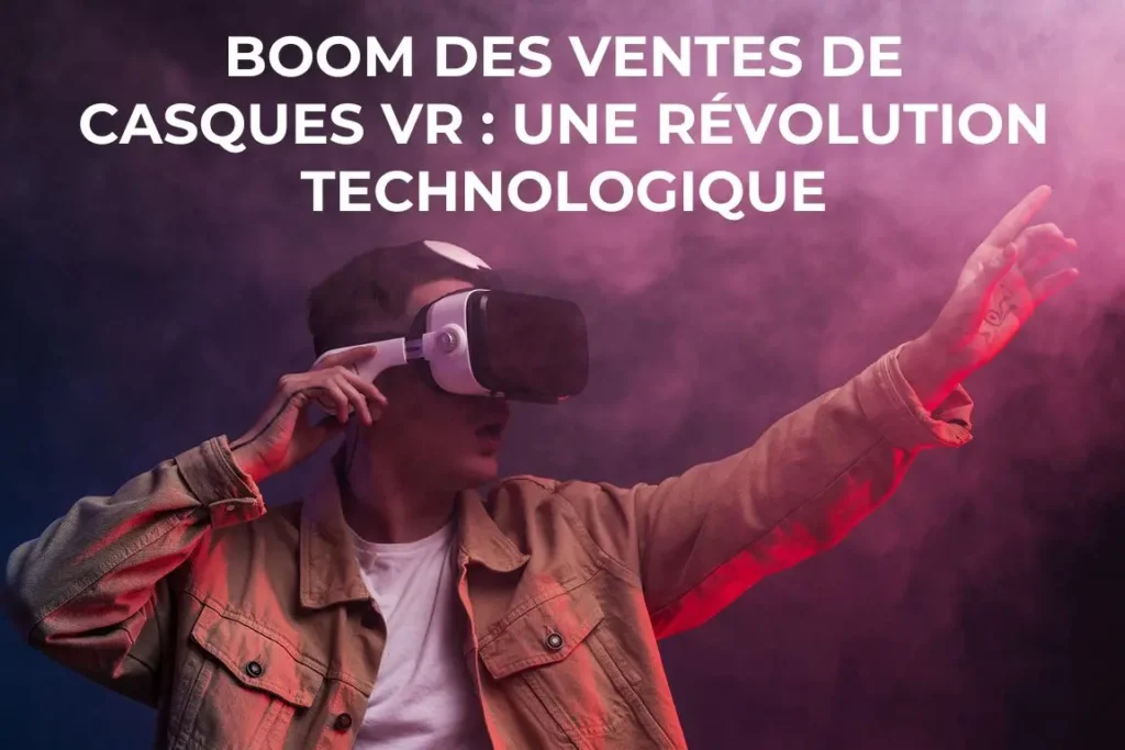 Boom des ventes de casques VR : Une révolution technologique