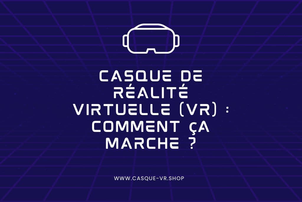 Casque de réalité virtuelle (VR) : comment ça marche ?