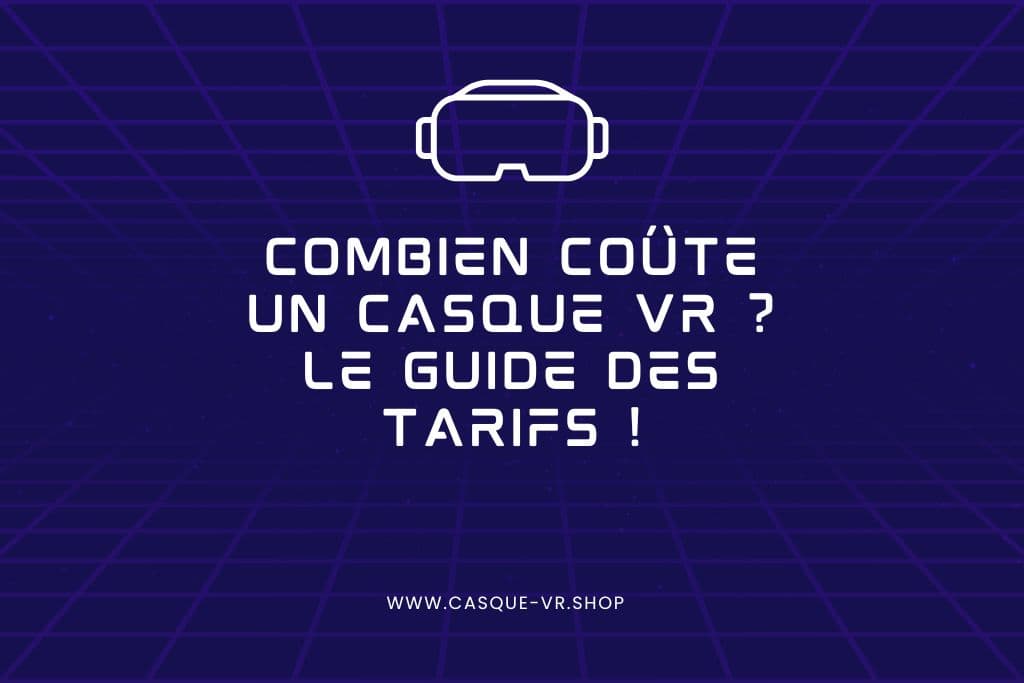 Combien coûte un casque VR ? Le guide des tarifs !