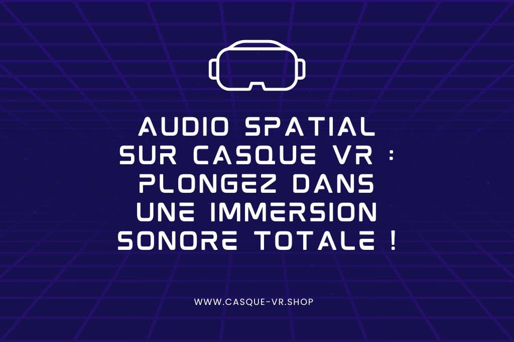 Audio Spatial sur Casque VR : Plongez dans une Immersion Sonore Totale !