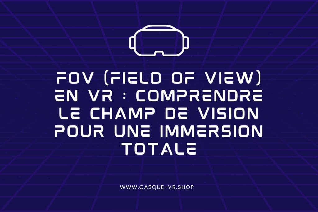 Lire la suite à propos de l’article FOV (Field of View) en VR : Comprendre le Champ de Vision pour une Immersion Totale