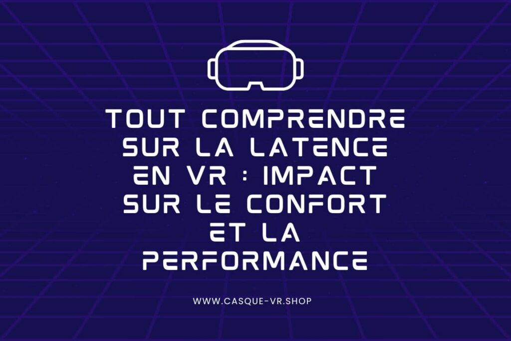 Tout Comprendre sur la Latence en VR : Impact sur le Confort et la Performance