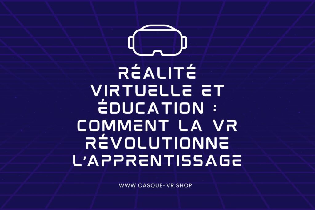 Lire la suite à propos de l’article Réalité Virtuelle et Éducation : Comment la VR Révolutionne l’Apprentissage